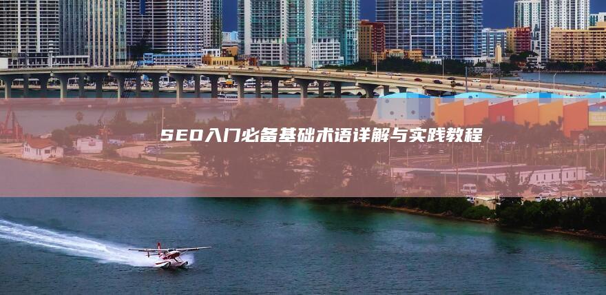 SEO入门必备：基础术语详解与实践教程